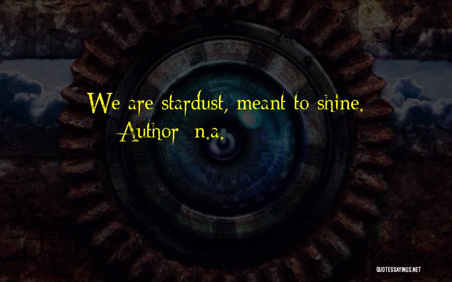 N.a. Quotes: We Are Stardust, Meant To Shine.
