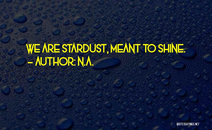 N.a. Quotes: We Are Stardust, Meant To Shine.
