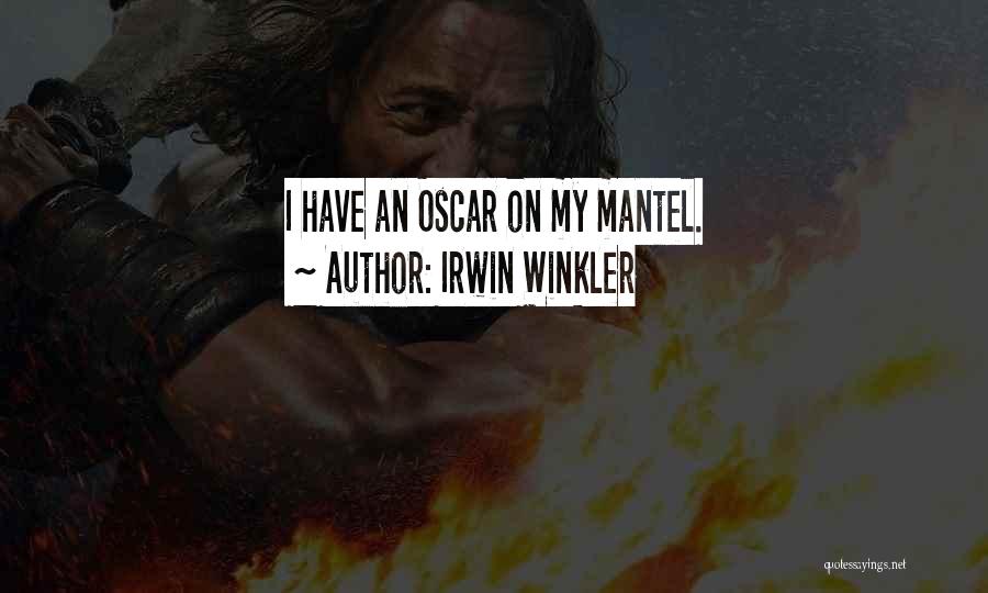 Irwin Winkler Quotes: I Have An Oscar On My Mantel.