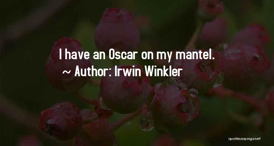 Irwin Winkler Quotes: I Have An Oscar On My Mantel.