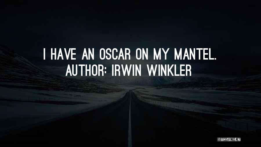 Irwin Winkler Quotes: I Have An Oscar On My Mantel.