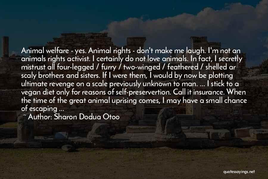 Sharon Dodua Otoo Quotes: Animal Welfare - Yes. Animal Rights - Don't Make Me Laugh. I'm Not An Animals Rights Activist. I Certainly Do