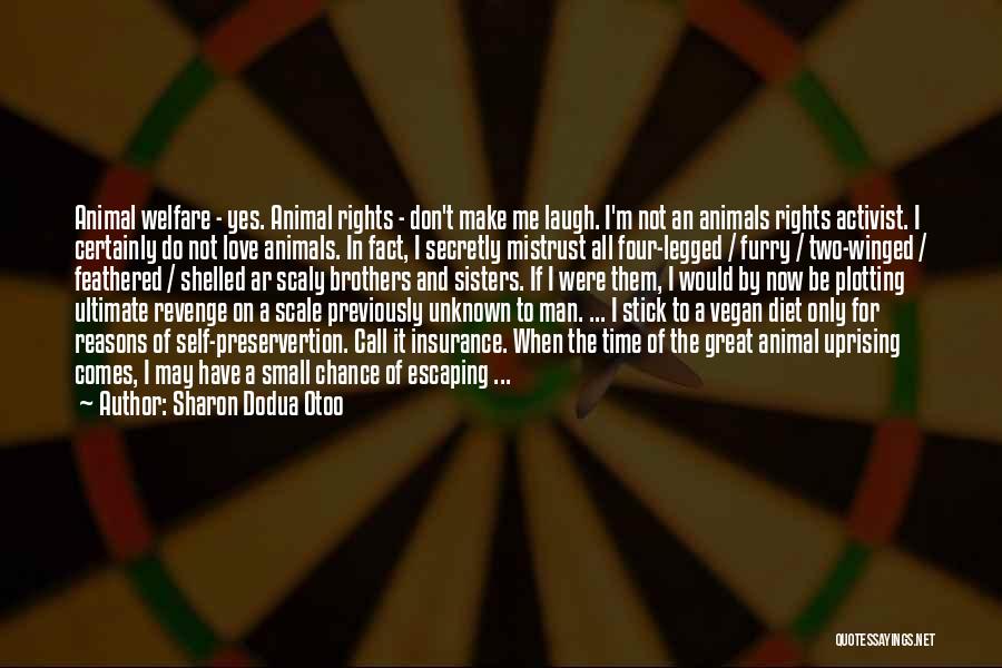 Sharon Dodua Otoo Quotes: Animal Welfare - Yes. Animal Rights - Don't Make Me Laugh. I'm Not An Animals Rights Activist. I Certainly Do