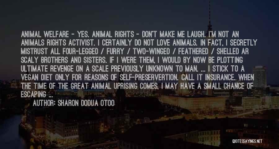 Sharon Dodua Otoo Quotes: Animal Welfare - Yes. Animal Rights - Don't Make Me Laugh. I'm Not An Animals Rights Activist. I Certainly Do