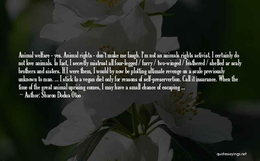 Sharon Dodua Otoo Quotes: Animal Welfare - Yes. Animal Rights - Don't Make Me Laugh. I'm Not An Animals Rights Activist. I Certainly Do