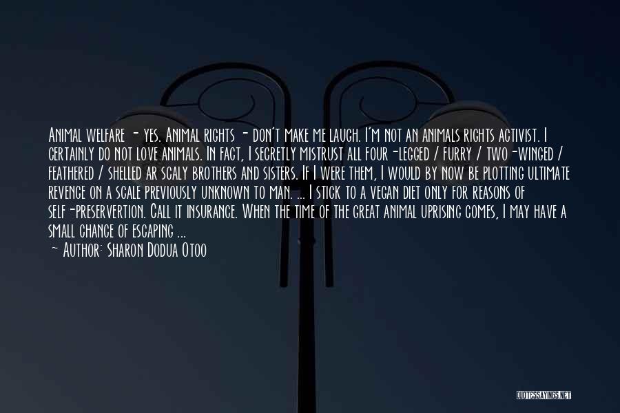 Sharon Dodua Otoo Quotes: Animal Welfare - Yes. Animal Rights - Don't Make Me Laugh. I'm Not An Animals Rights Activist. I Certainly Do