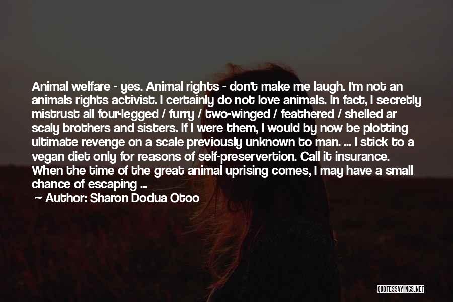 Sharon Dodua Otoo Quotes: Animal Welfare - Yes. Animal Rights - Don't Make Me Laugh. I'm Not An Animals Rights Activist. I Certainly Do