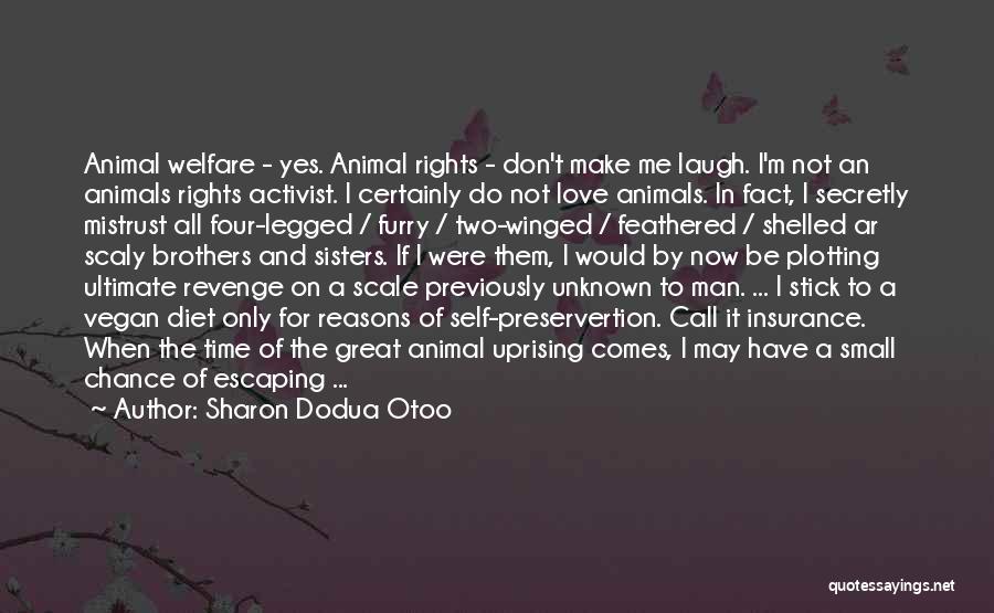 Sharon Dodua Otoo Quotes: Animal Welfare - Yes. Animal Rights - Don't Make Me Laugh. I'm Not An Animals Rights Activist. I Certainly Do