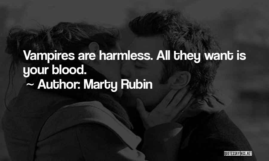 Marty Rubin Quotes: Vampires Are Harmless. All They Want Is Your Blood.