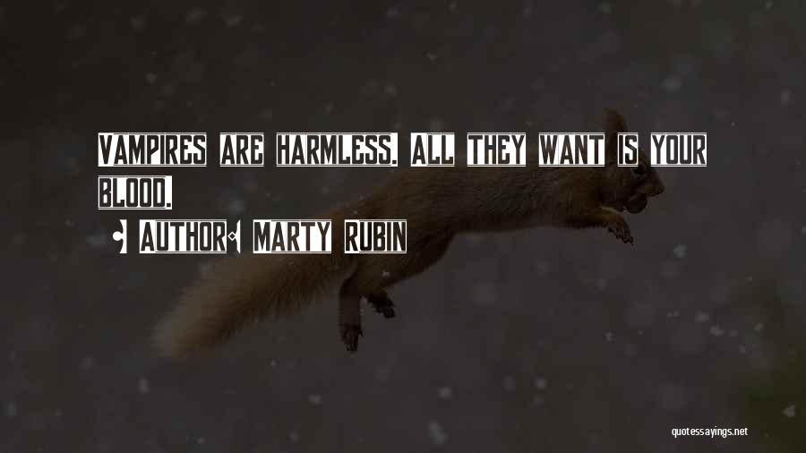 Marty Rubin Quotes: Vampires Are Harmless. All They Want Is Your Blood.