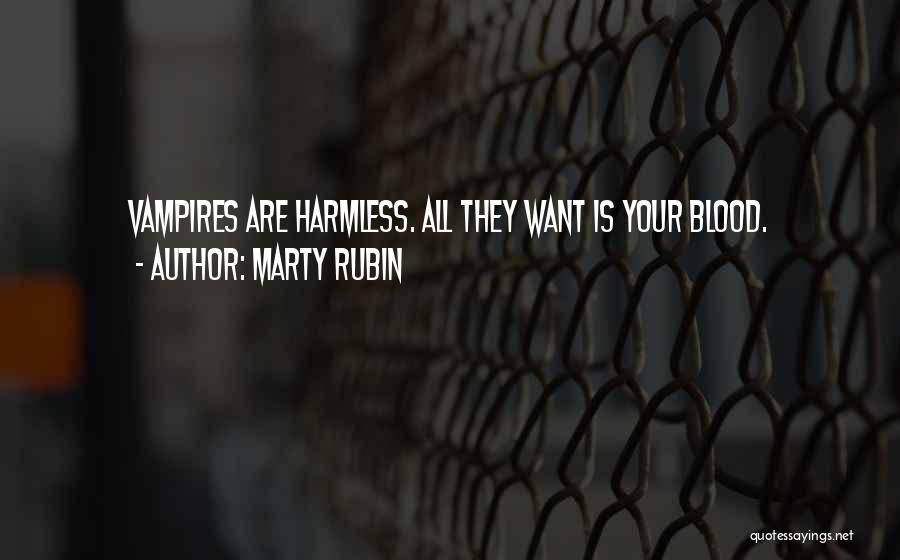 Marty Rubin Quotes: Vampires Are Harmless. All They Want Is Your Blood.