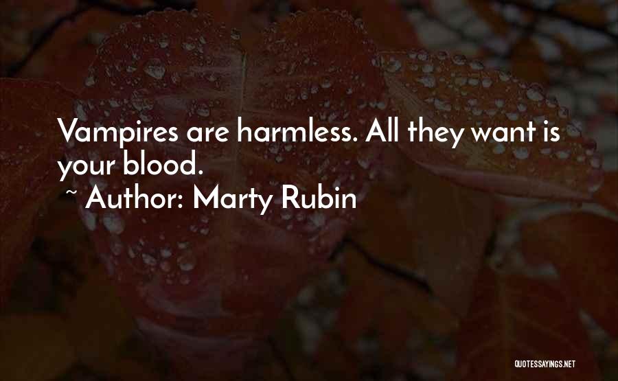 Marty Rubin Quotes: Vampires Are Harmless. All They Want Is Your Blood.