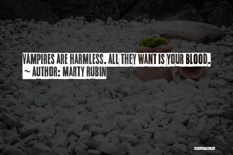 Marty Rubin Quotes: Vampires Are Harmless. All They Want Is Your Blood.