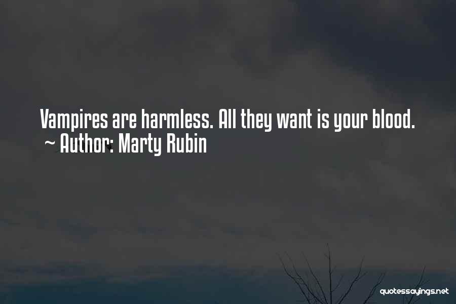 Marty Rubin Quotes: Vampires Are Harmless. All They Want Is Your Blood.