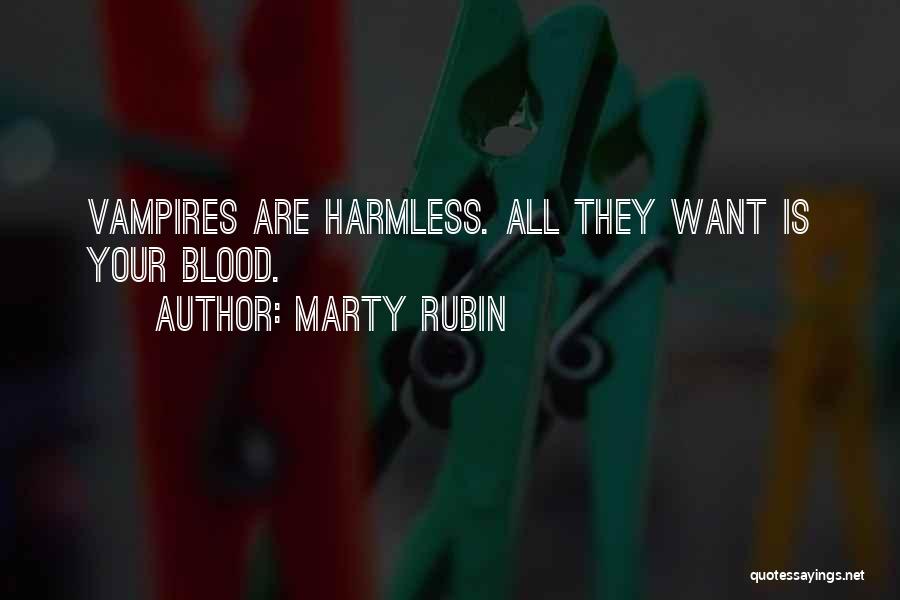Marty Rubin Quotes: Vampires Are Harmless. All They Want Is Your Blood.