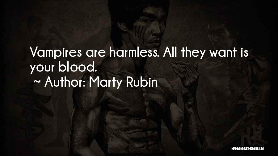 Marty Rubin Quotes: Vampires Are Harmless. All They Want Is Your Blood.