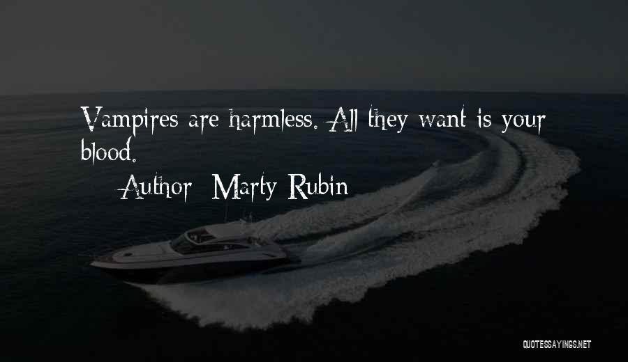 Marty Rubin Quotes: Vampires Are Harmless. All They Want Is Your Blood.