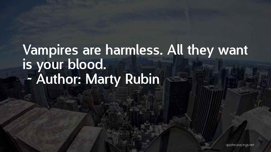 Marty Rubin Quotes: Vampires Are Harmless. All They Want Is Your Blood.