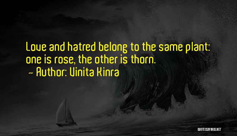 Vinita Kinra Quotes: Love And Hatred Belong To The Same Plant: One Is Rose, The Other Is Thorn.