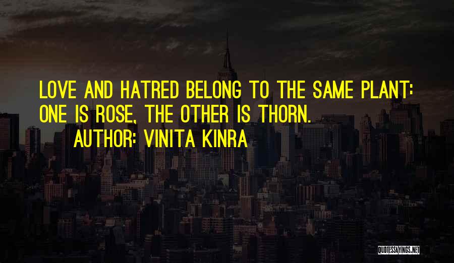 Vinita Kinra Quotes: Love And Hatred Belong To The Same Plant: One Is Rose, The Other Is Thorn.