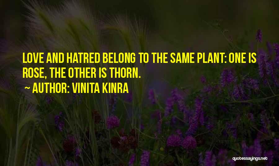 Vinita Kinra Quotes: Love And Hatred Belong To The Same Plant: One Is Rose, The Other Is Thorn.