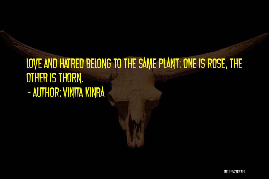 Vinita Kinra Quotes: Love And Hatred Belong To The Same Plant: One Is Rose, The Other Is Thorn.