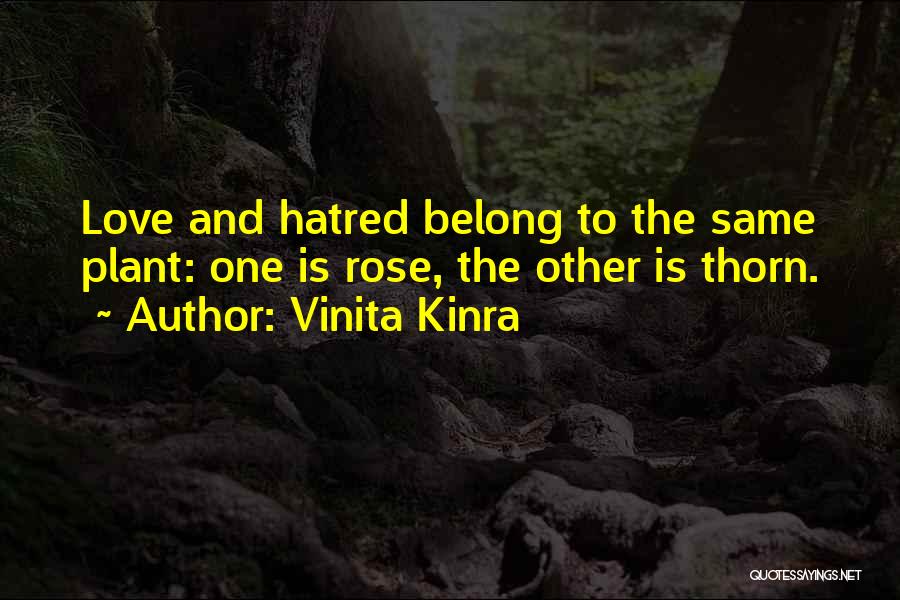 Vinita Kinra Quotes: Love And Hatred Belong To The Same Plant: One Is Rose, The Other Is Thorn.