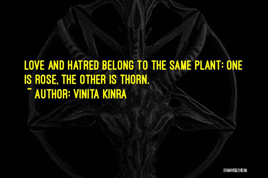 Vinita Kinra Quotes: Love And Hatred Belong To The Same Plant: One Is Rose, The Other Is Thorn.