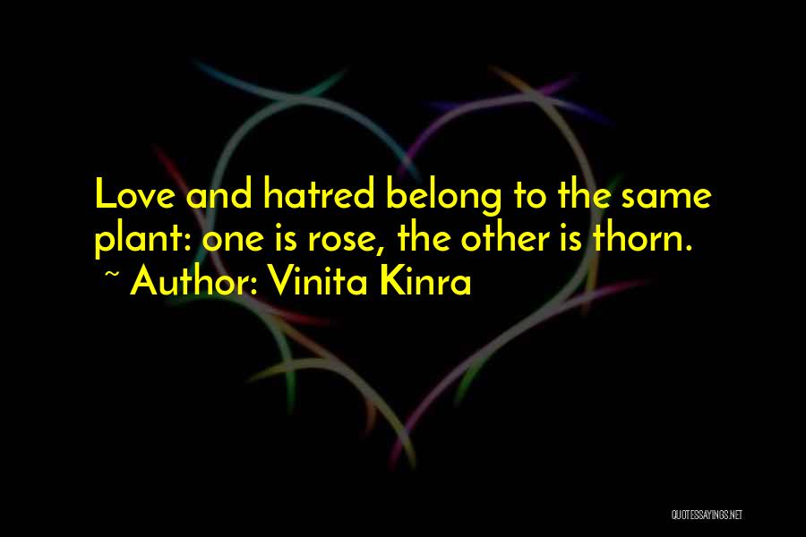 Vinita Kinra Quotes: Love And Hatred Belong To The Same Plant: One Is Rose, The Other Is Thorn.