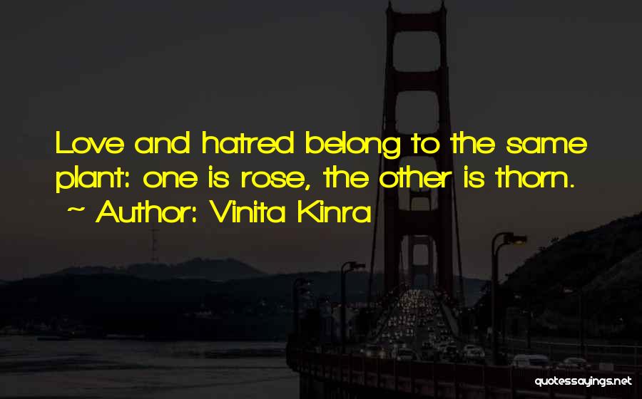 Vinita Kinra Quotes: Love And Hatred Belong To The Same Plant: One Is Rose, The Other Is Thorn.