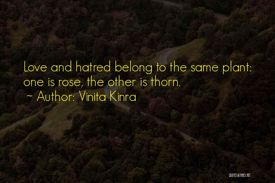 Vinita Kinra Quotes: Love And Hatred Belong To The Same Plant: One Is Rose, The Other Is Thorn.