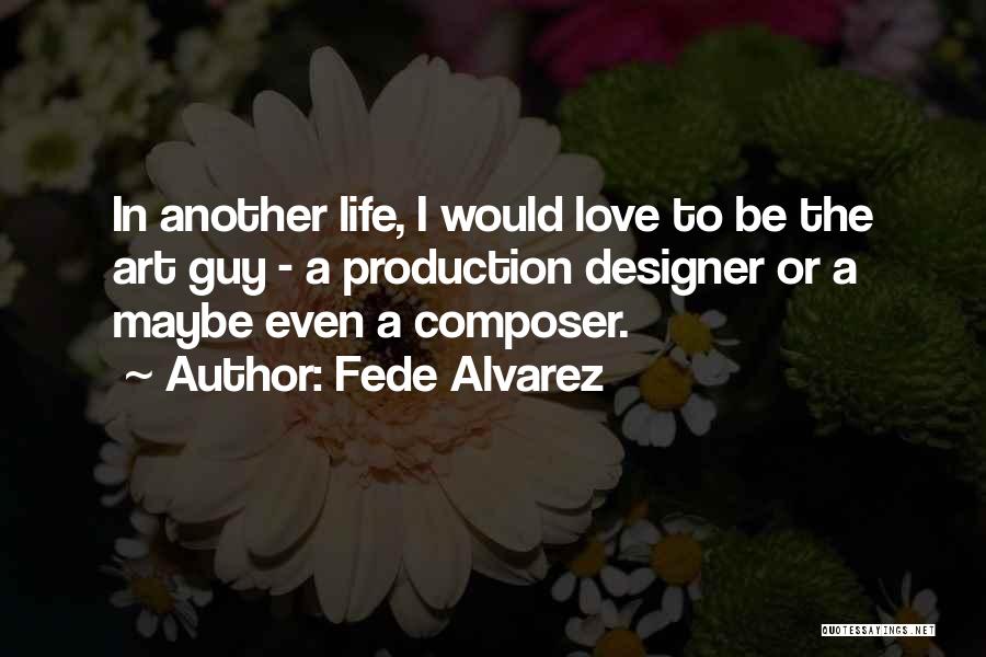 Fede Alvarez Quotes: In Another Life, I Would Love To Be The Art Guy - A Production Designer Or A Maybe Even A