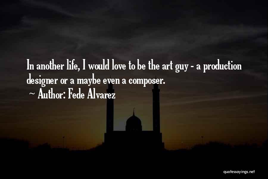 Fede Alvarez Quotes: In Another Life, I Would Love To Be The Art Guy - A Production Designer Or A Maybe Even A