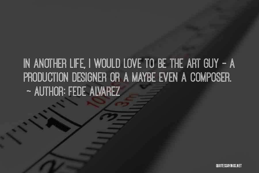 Fede Alvarez Quotes: In Another Life, I Would Love To Be The Art Guy - A Production Designer Or A Maybe Even A