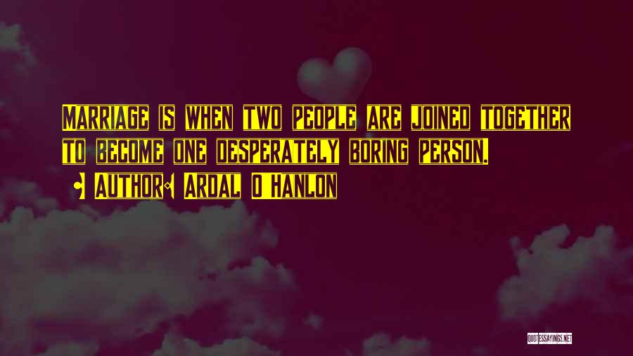 Ardal O'Hanlon Quotes: Marriage Is When Two People Are Joined Together To Become One Desperately Boring Person.