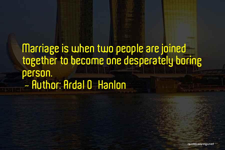 Ardal O'Hanlon Quotes: Marriage Is When Two People Are Joined Together To Become One Desperately Boring Person.