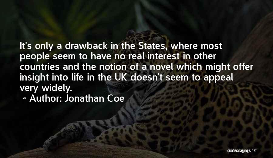 Jonathan Coe Quotes: It's Only A Drawback In The States, Where Most People Seem To Have No Real Interest In Other Countries And