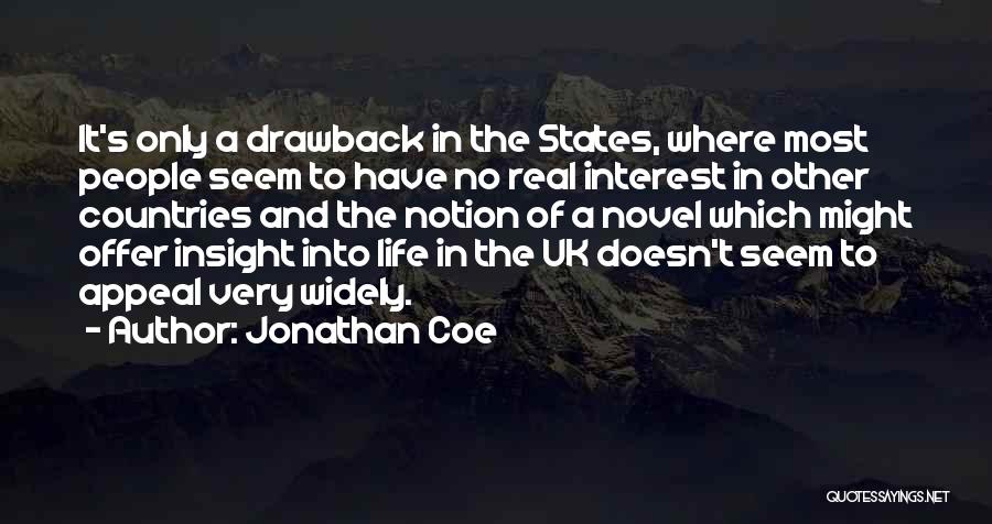 Jonathan Coe Quotes: It's Only A Drawback In The States, Where Most People Seem To Have No Real Interest In Other Countries And