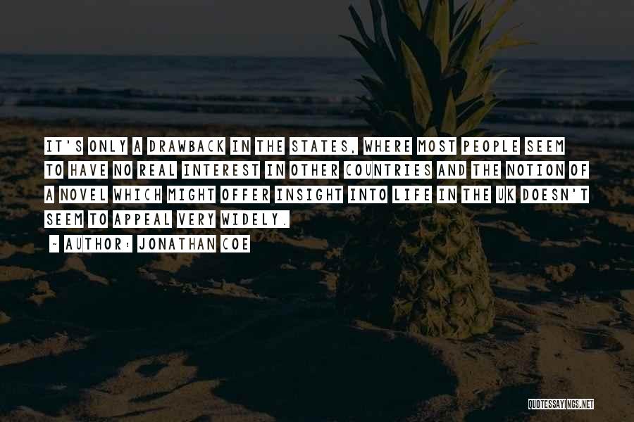 Jonathan Coe Quotes: It's Only A Drawback In The States, Where Most People Seem To Have No Real Interest In Other Countries And