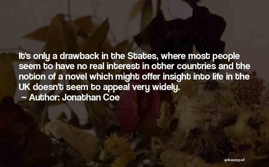 Jonathan Coe Quotes: It's Only A Drawback In The States, Where Most People Seem To Have No Real Interest In Other Countries And