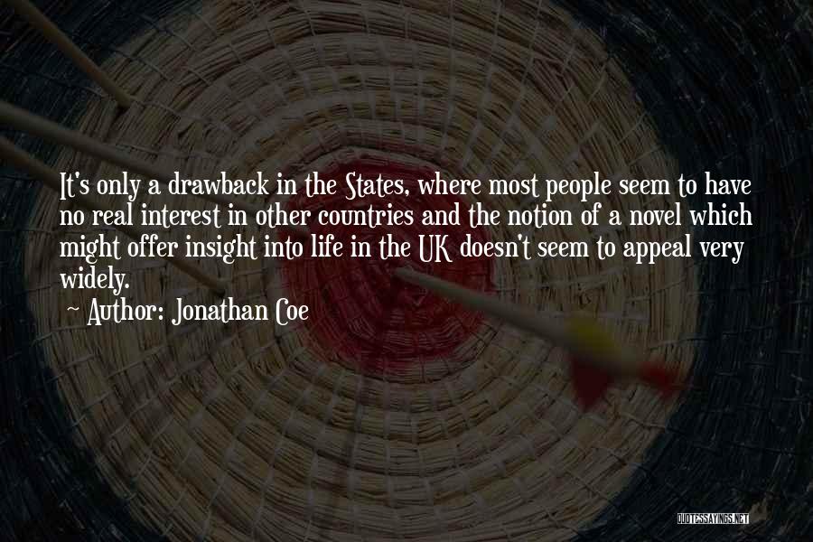 Jonathan Coe Quotes: It's Only A Drawback In The States, Where Most People Seem To Have No Real Interest In Other Countries And