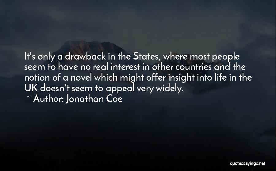 Jonathan Coe Quotes: It's Only A Drawback In The States, Where Most People Seem To Have No Real Interest In Other Countries And