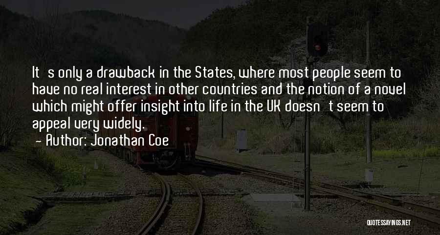 Jonathan Coe Quotes: It's Only A Drawback In The States, Where Most People Seem To Have No Real Interest In Other Countries And