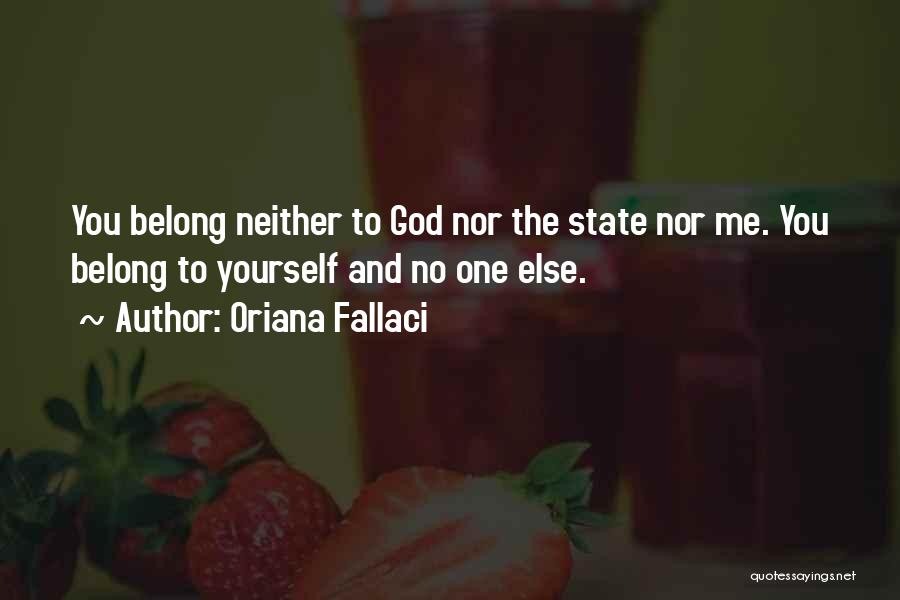 Oriana Fallaci Quotes: You Belong Neither To God Nor The State Nor Me. You Belong To Yourself And No One Else.