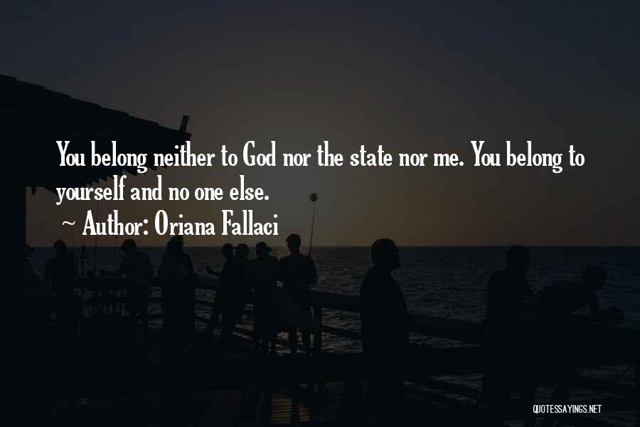 Oriana Fallaci Quotes: You Belong Neither To God Nor The State Nor Me. You Belong To Yourself And No One Else.