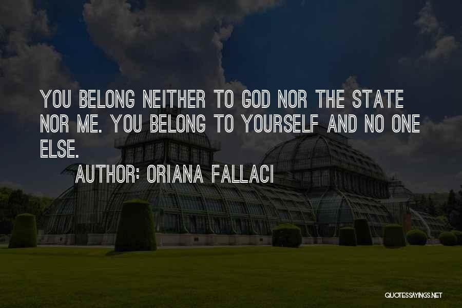 Oriana Fallaci Quotes: You Belong Neither To God Nor The State Nor Me. You Belong To Yourself And No One Else.