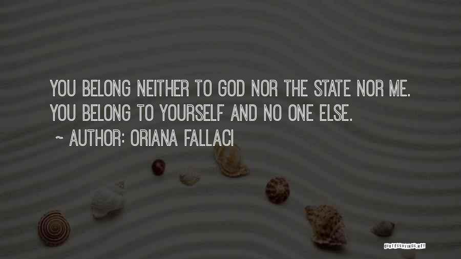 Oriana Fallaci Quotes: You Belong Neither To God Nor The State Nor Me. You Belong To Yourself And No One Else.