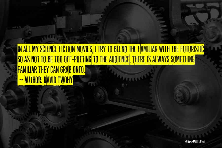 David Twohy Quotes: In All My Science Fiction Movies, I Try To Blend The Familiar With The Futuristic So As Not To Be