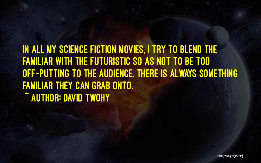 David Twohy Quotes: In All My Science Fiction Movies, I Try To Blend The Familiar With The Futuristic So As Not To Be