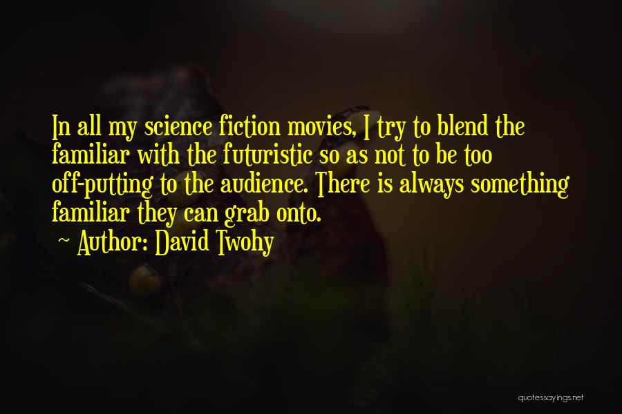 David Twohy Quotes: In All My Science Fiction Movies, I Try To Blend The Familiar With The Futuristic So As Not To Be